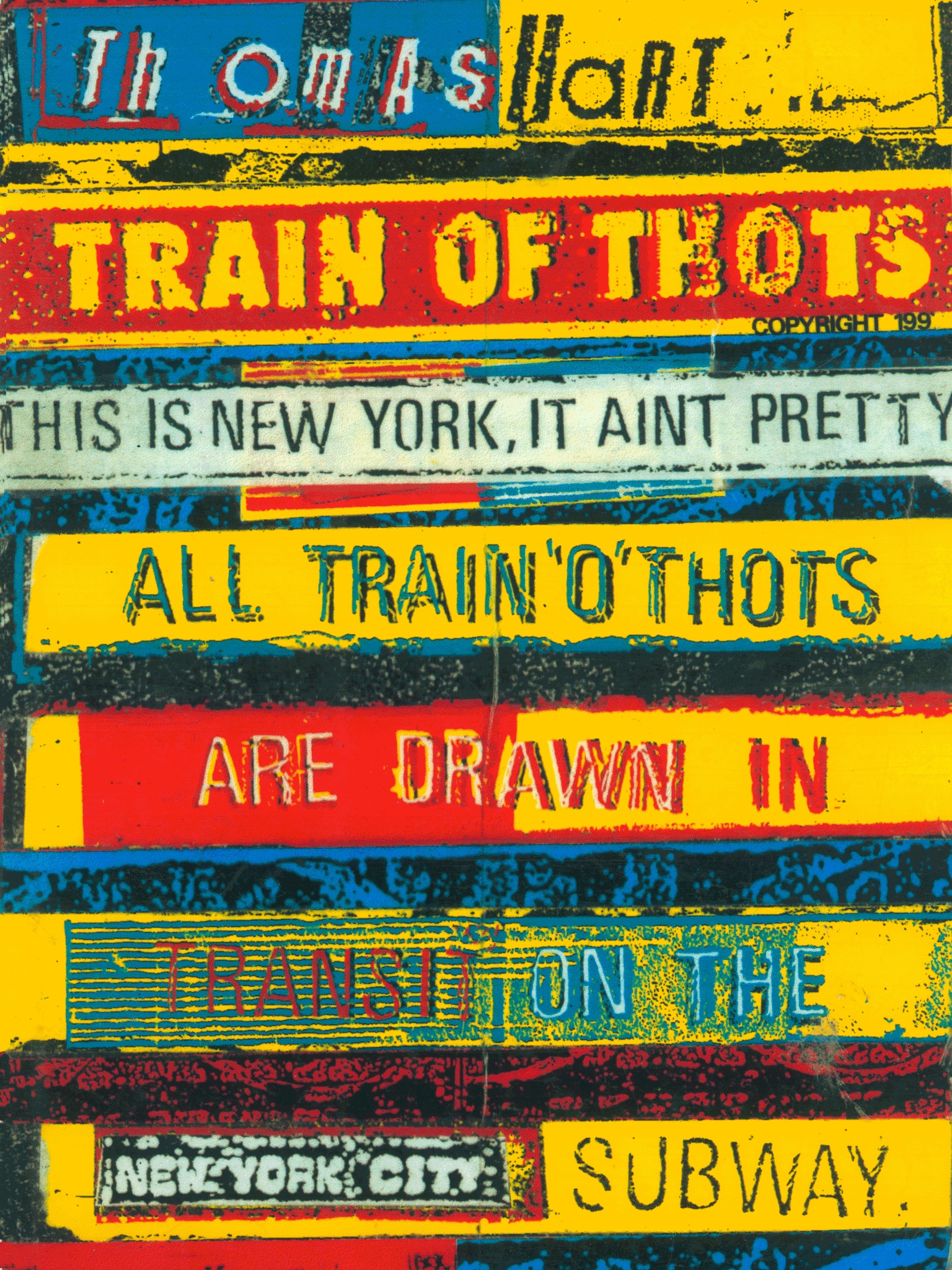 Thomas Hart, “Train of Thots”, in bright bands of lettering: “This is New York, it aint pretty. All Train’o’Thots are drawn in transit on the New York City subway.”